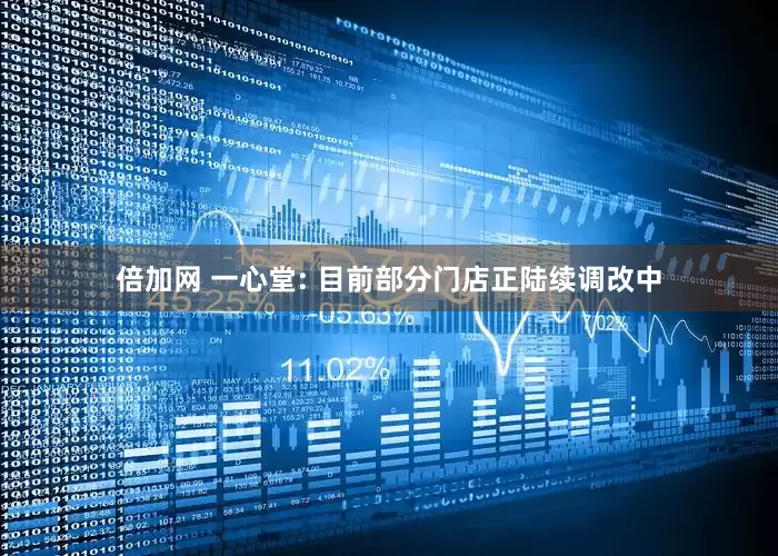 倍加网 一心堂: 目前部分门店正陆续调改中